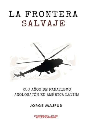 La frontera salvaje: 200 aï¿½os de fanatismo anglosajï¿½n en Amï¿½rica latina