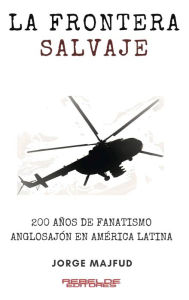 Title: La frontera salvaje: 200 aï¿½os de fanatismo anglosajï¿½n en Amï¿½rica latina, Author: Jorge Majfud