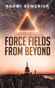 Title: Force Fields from Beyond, Author: Naomi Semeniuk