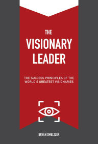Amazon e books free download The Visionary Leader: The Success Principles of the World's Greatest Visionaries by Bryan Smeltzer 9781737188124 DJVU RTF PDF (English Edition)