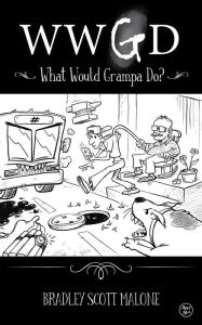 Title: WWGD: What Would Grampa Do?, Author: Bradley Malone