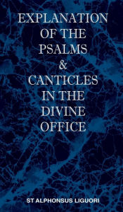 Title: Explanation of the Psalms & Canticles in the Divine Office, Author: St Alphonsus M Liguori