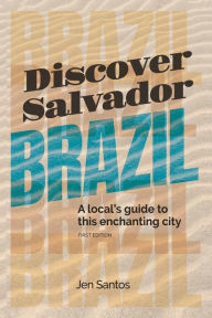 Title: Discover Salvador, Brazil: A local's guide to this enchanting city, Author: Jen Santos