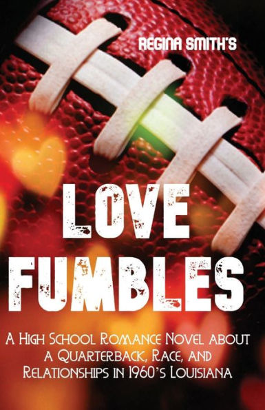 Love Fumbles: a High School Romance Novel about Quarterback, Race, and Relationships 1960's Louisiana