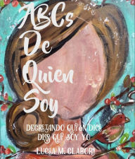 Title: ABCs de Quien Soy: Decretando Quién Dice Dios Que Soy Yo, Author: Lucia M Claborn