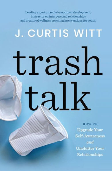 Trash Talk: How to Upgrade Your Self-awareness and Unclutter Relationships