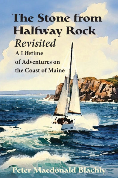the Stone from Halfway Rock Revisited: A Lifetime of Adventures on Coast Maine
