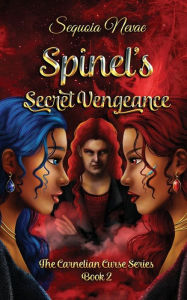 Title: Spinel's Secret Vengeance: The Carnelian Curse Series: Book 2, Author: Sequoia Nevae