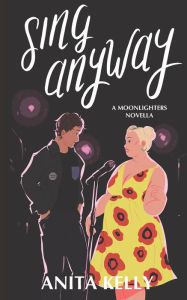 Title: Sing Anyway: A Moonlighters novella, Author: Anita Kelly