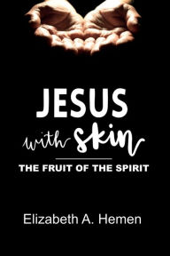 Title: Jesus with Skin: The Fruit of the Spirit, Author: Elizabeth Hemen