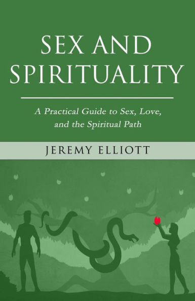 Sex and Spirituality: A Practical Guide to Sex, Love, and the Spiritual Path
