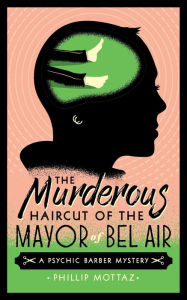 The Murderous Haircut of the Mayor of Bel Air: A Psychic Barber Mystery