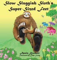 Title: Slow Sluggish Sloth's Super-sized Feet, Author: Annie Kochert