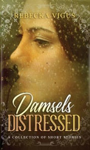 Title: Damsels Distressed, Author: Rebecka Vigus