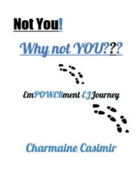 Title: NOT YOU! WHY NOT YOU???: EmPOWERment Journey, Author: Charmaine Casimir