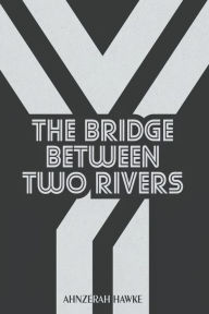 Ebooks download now The Bridge Between Two Rivers by Ahnzerah Hawke PDF 9781737254447 in English