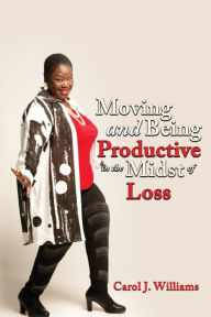 Title: Moving and Being Productive in the Midst of Loss, Author: Carol Williams