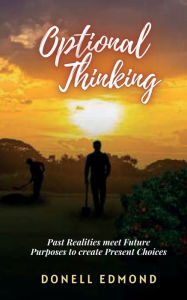 Title: Optional Thinking: Realities Past meets Future Purpose to create Present Choices, Author: Donell Edmond