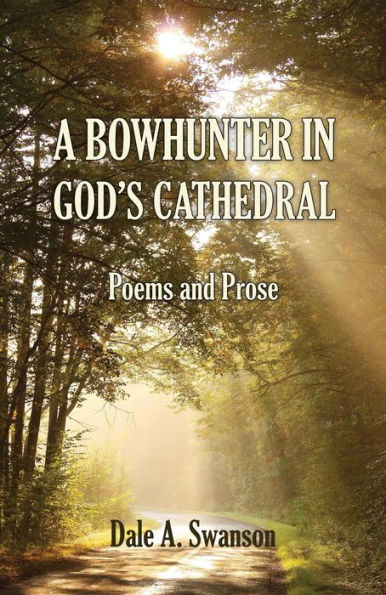 A Bowhunter in God's Cathedral: Poems and Prose