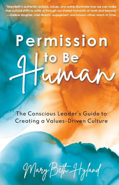 Permission to Be Human: The Conscious Leader's Guide Creating a Values-Driven Culture