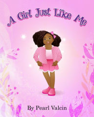 Title: A GIRL JUST LIKE ME, Author: Pearl Valcin