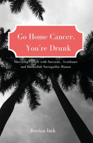 Online free textbooks download Go Home Cancer, You're Drunk 9781737330806 by  English version DJVU PDF