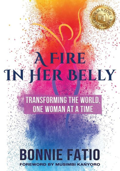 A Fire Her Belly: Transforming The World One Woman At Time