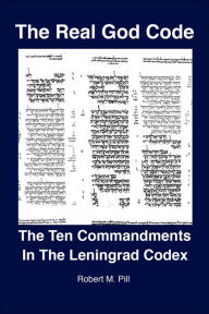 Title: The Real God Code: The Ten Commandments In The Leningrad Codex, Author: Robert M Pill