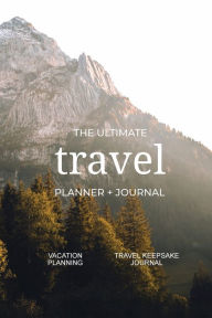 Title: The Ultimate Travel Planner + Journal: Vacation planning and travel keepsake journal, Author: Linda Jones