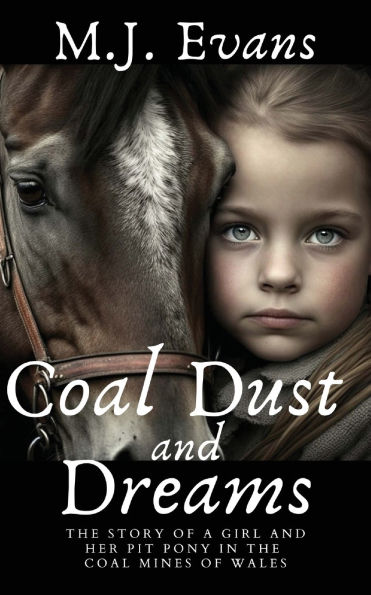 Coal Dust and Dreams - The Story of a Girl and Her Pit Pony in the Coal Mines of Wales