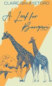 Title: A Leaf for Bongani: A Novelette, Author: Claire Ishi Ayetoro