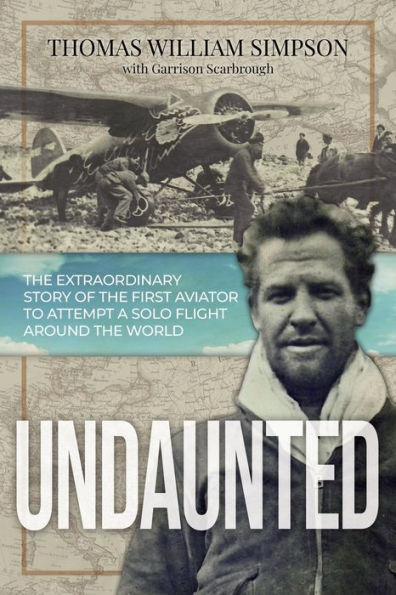 Undaunted: the Extraordinary Story of First Aviator to Attempt A Solo Flight Around World