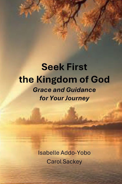 Seek First the Kingdom of God: Grace and Guidance for Your Journey: