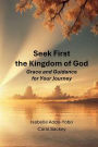 Seek First the Kingdom of God: Grace and Guidance for Your Journey: