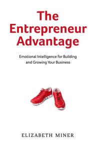 Title: The Entrepreneur Advantage: Emotional Intelligence for Building and Growing Your Business, Author: Elizabeth Miner