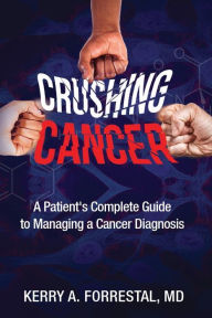 Title: Crushing Cancer: A Patient's Complete Guide to Managing A Cancer Diagnosis:, Author: Kerry Forrestal