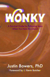 Title: Wonky: A Survival Guide for Following Jesus When You Hate the Church, Author: Justin Bowers