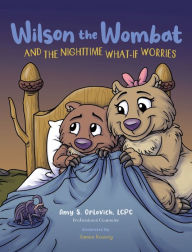 Title: Wilson the Wombat and the Nighttime What-If Worries: A therapeutic book and a fun story to help support anxious and worried kids at bedtime. Written by a licensed counselor., Author: Amy S Orlovich