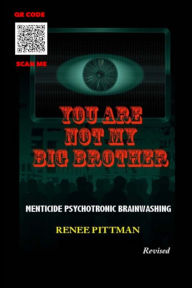 Title: You Are Not My Big Brother: Menticide Psychotronic Brainwashing, Author: Renee Pittman