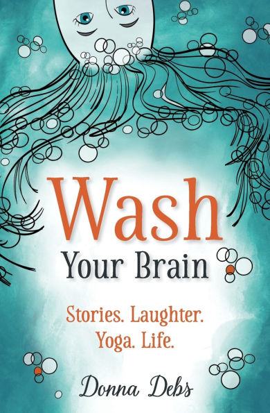 Wash Your Brain: Stories. Laughter. Yoga. Life.