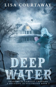 Title: Deep Water - Shadows of Camelot Crossing, A Haunting in Stillwater Book 2, Author: Lisa Courtaway