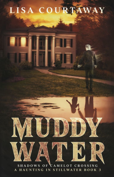 Muddy Water - Shadows of Camelot Crossing, A Haunting Stillwater, Book 3