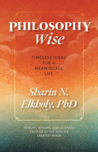 Title: Philosophy Wise: Timeless Ideas for a Meaningful Life, Author: Sharin N. Elkholy