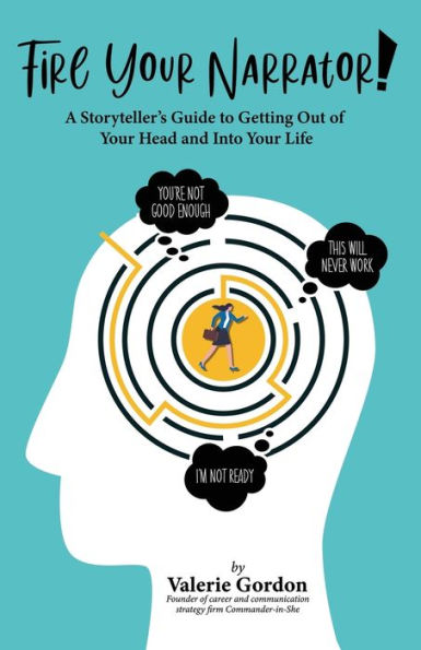 Fire Your Narrator!: A Storyteller's Guide to Getting Out of Your Head and into Your Life