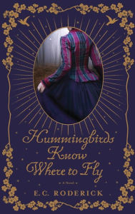 Title: Hummingbirds Know Where to Fly, Author: E C Roderick