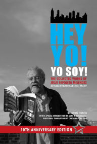 Title: Hey Yo! Yo Soy!: 50 Years of Nuyorican Street Poetry, A Bilingual Edition, Tenth Anniversary Book, Second Edition, Author: Jesús Papoleto Meléndez