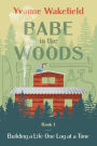 Babe in the Woods: Building a Life One Log at a Time