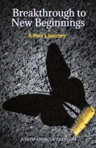 Title: Breakthrough to New Beginnings: A Poet's Journey, Author: Judith Annique François