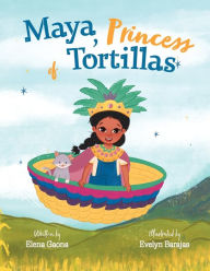 Title: Maya, Princess of Tortillas, Author: Elena Gaona