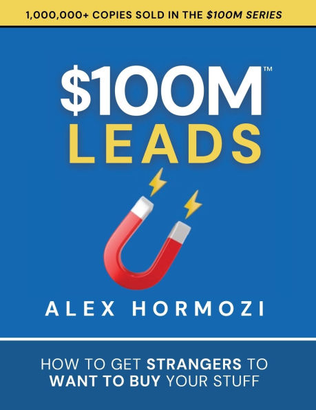 $100M Leads: How To Get Strangers Want Buy Your Stuff